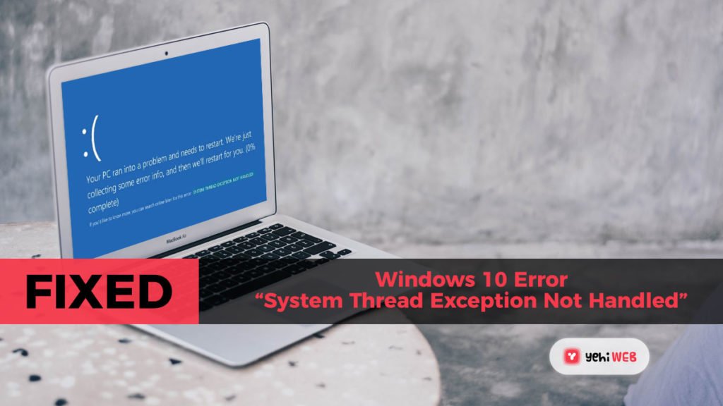 Fix: Windows 10 Error “System Thread Exception Not Handled yehiweb
