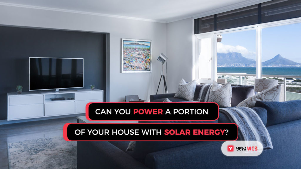 Can you power a portion of your house with solar energy Yehiweb