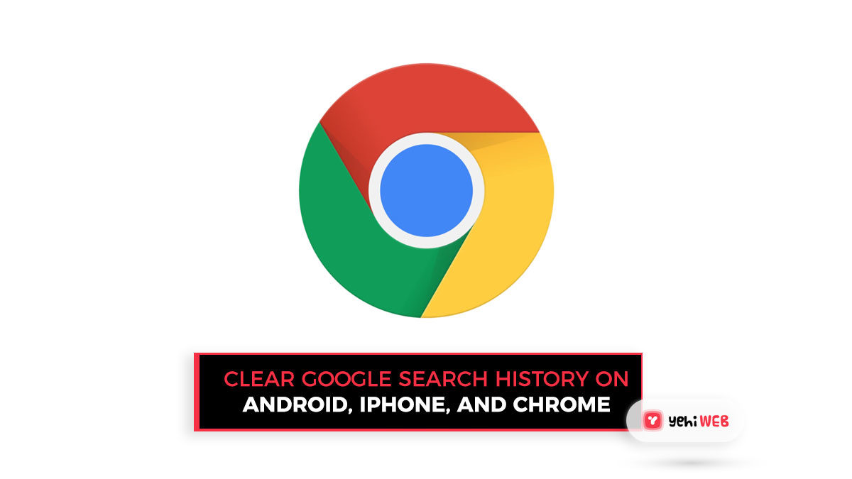 Clear Google Search History On Android, iPhone, And Chrome