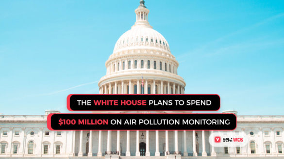 The White House plans to spend $100 million on air pollution monitoring Yehiweb