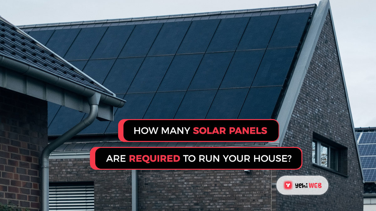 How many solar panels are required to run your house [Guide]