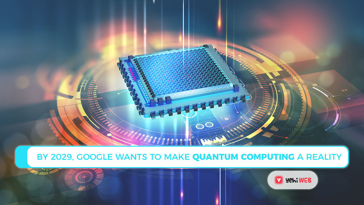 By 2029, Google wants to make quantum computing a reality