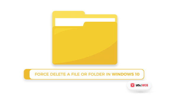 Force Delete A File Or Folder In Windows 10 Yehiweb