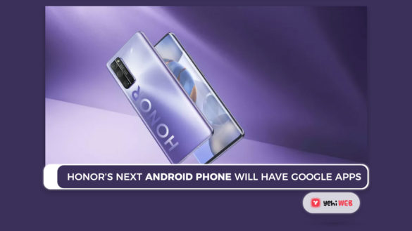 Honor’s next Android phone will have Google apps here’s why Yehiweb