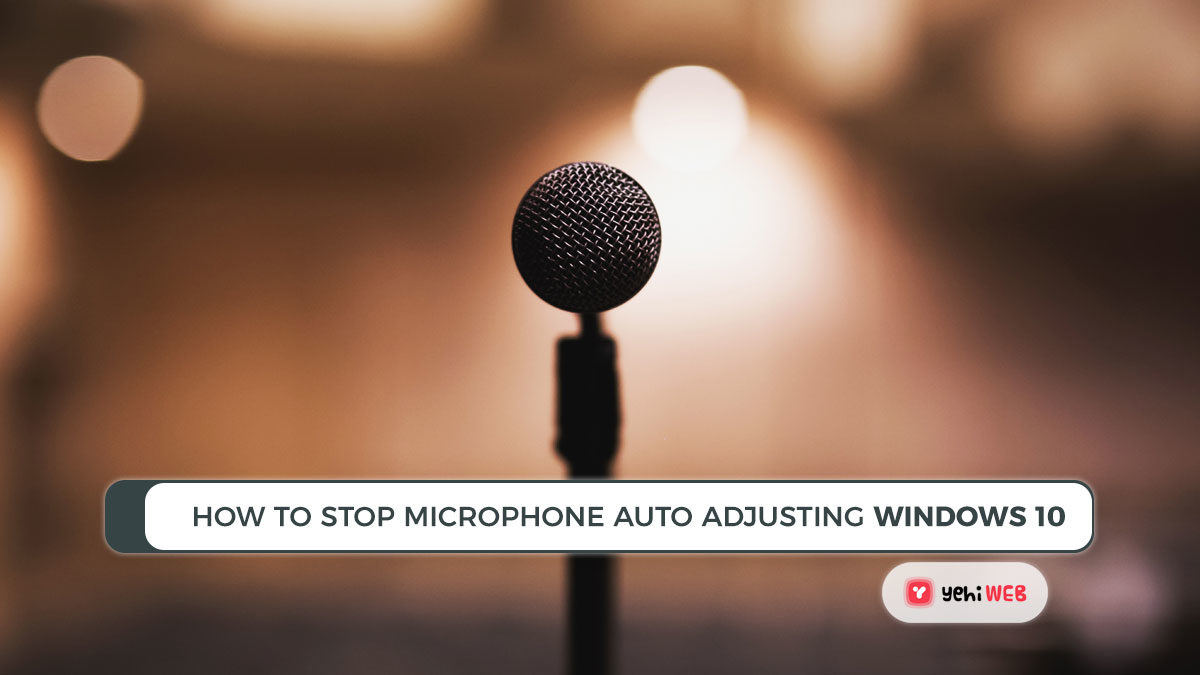 How To Stop Microphone Auto Adjusting Windows 10