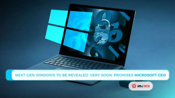 Next-Gen Windows to be revealed ‘very soon’ Promises Microsoft CEO Yehiweb