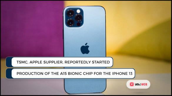 TSMC, an Apple supplier, reportedly started production of the A15 Bionic Chip for the iPhone 13 Yehiweb