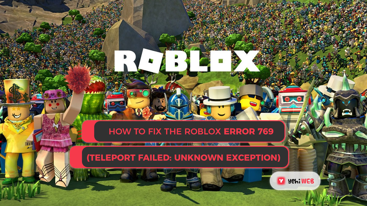 How To Fix The Roblox Error 769 Easily (Teleport Failed: Unknown Exception)