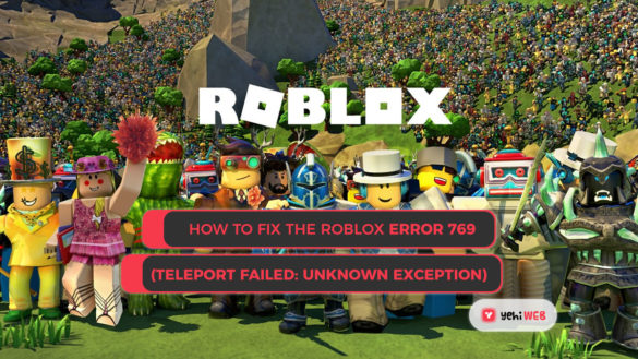 How To Fix The Roblox Error 769 Teleport Failed Unknown Exception Yehiweb