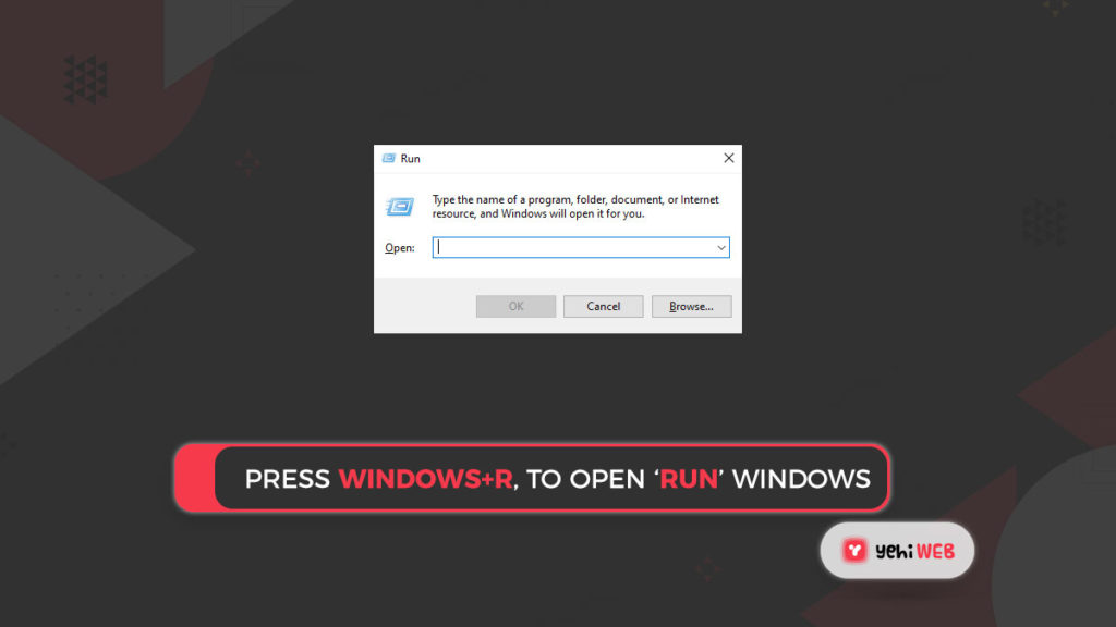 Press Windows+R, to open ‘Run’ Windows Yehiweb