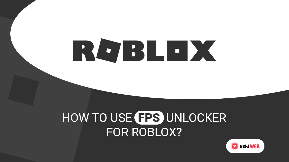 How To Use FPS Unlocker For Roblox? [ A-Z Guide] | Yehi Web
