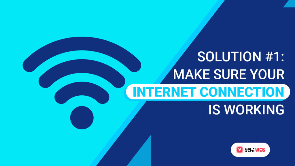 solution 1 make sure your internet connection is working yehiweb