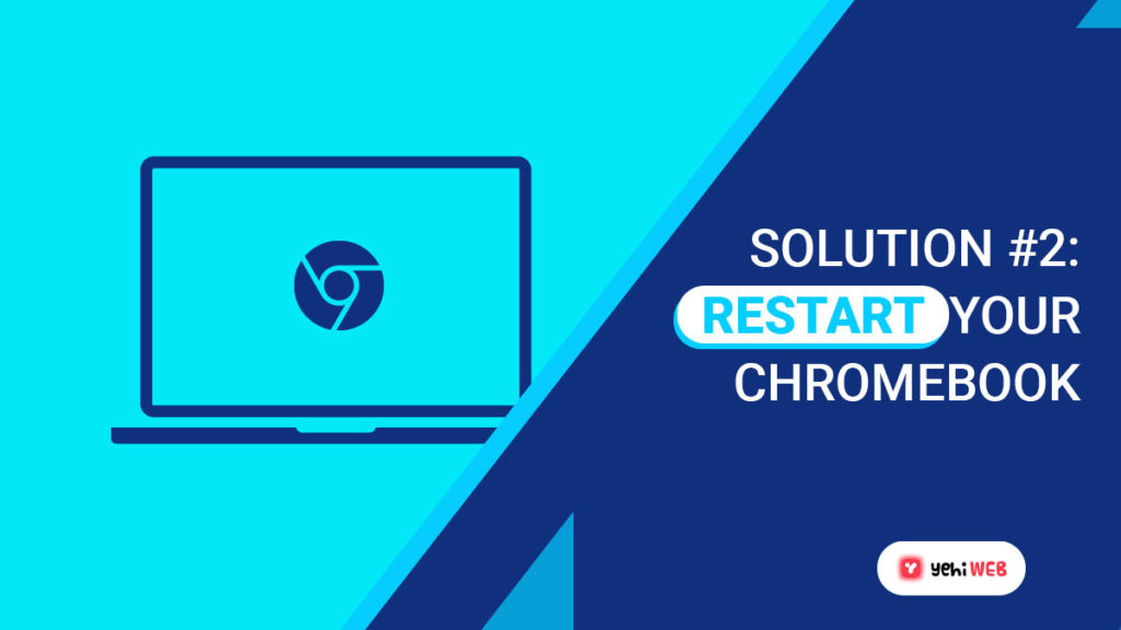 solution 2 restart your chromebook yehiweb