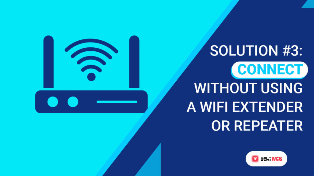solution 3 Connect Without Using A WiFi Extender Or Repeater Yehiweb