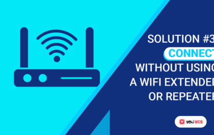 solution 3 Connect Without Using A WiFi Extender Or Repeater Yehiweb