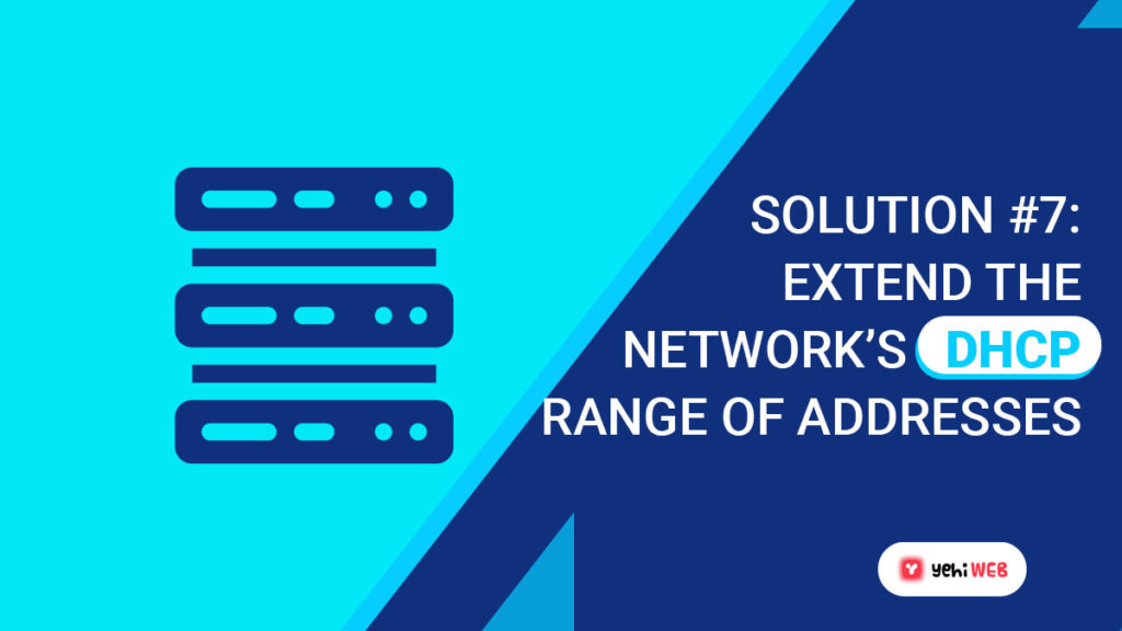 solution 7 Extend the network’s DHCP range of addresses yehiweb