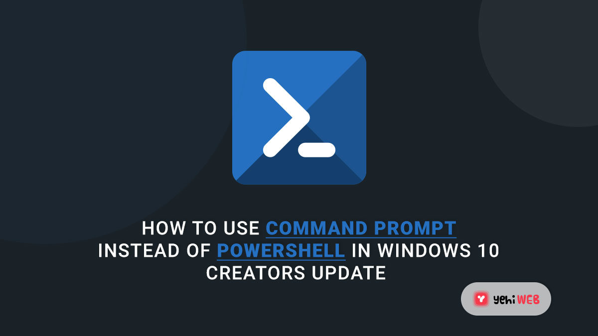How to Use Command Prompt Instead of PowerShell in Windows 10 Creators Update